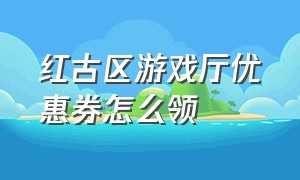 红古区游戏厅优惠券怎么领