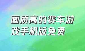 画质高的赛车游戏手机版免费