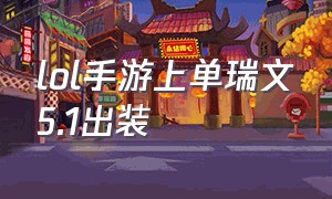 lol手游上单瑞文5.1出装