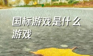 国标游戏是什么游戏