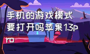 手机的游戏模式要打开吗苹果13pro