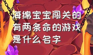 海绵宝宝闯关的有两条命的游戏是什么名字