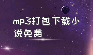 mp3打包下载小说免费