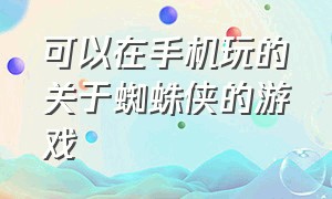 可以在手机玩的关于蜘蛛侠的游戏