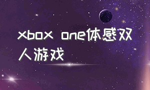 xbox one体感双人游戏