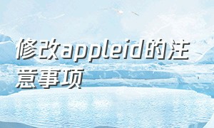 修改appleid的注意事项