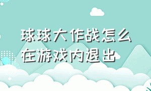 球球大作战怎么在游戏内退出