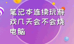 笔记本连续玩游戏几天会不会烧电脑