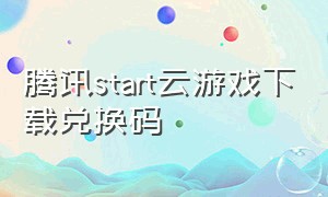 腾讯start云游戏下载兑换码