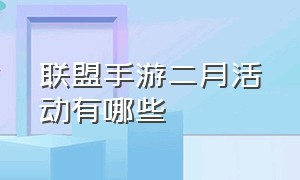 联盟手游二月活动有哪些