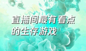 直播间最有看点的生存游戏