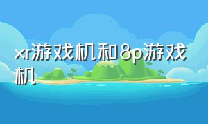 xr游戏机和8p游戏机