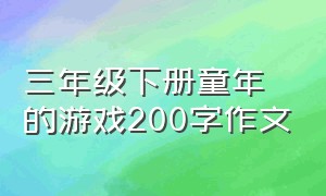 三年级下册童年的游戏200字作文