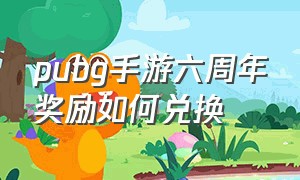 pubg手游六周年奖励如何兑换