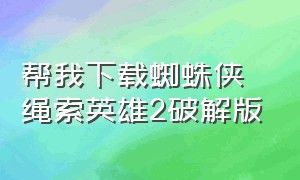 帮我下载蜘蛛侠绳索英雄2破解版