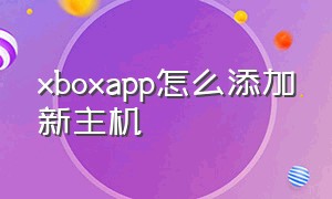 xboxapp怎么添加新主机