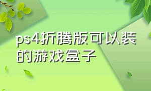 ps4折腾版可以装的游戏盒子