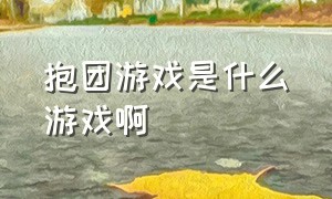 抱团游戏是什么游戏啊