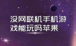 没网联机手机游戏能玩吗苹果