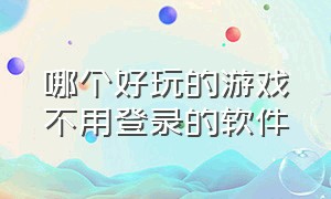 哪个好玩的游戏不用登录的软件