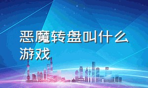 恶魔转盘叫什么游戏