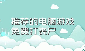 推荐的电脑游戏免费打丧尸