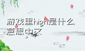 游戏里high是什么意思中文