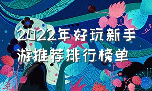 2022年好玩新手游推荐排行榜单