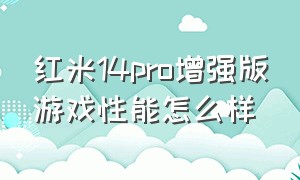 红米14pro增强版游戏性能怎么样