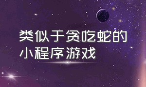 类似于贪吃蛇的小程序游戏