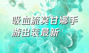 吸血流莫甘娜手游出装最新