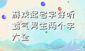 游戏起名字好听霸气男生两个字大全