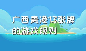 广西贵港13张牌的游戏规则