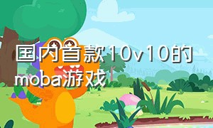 国内首款10v10的moba游戏