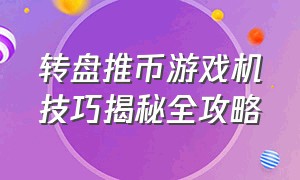 转盘推币游戏机技巧揭秘全攻略