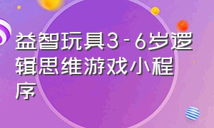 益智玩具3-6岁逻辑思维游戏小程序