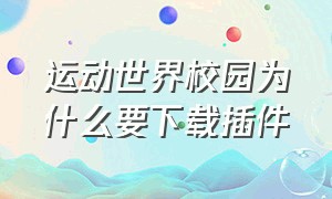 运动世界校园为什么要下载插件