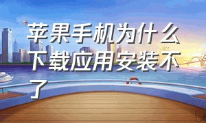 苹果手机为什么下载应用安装不了