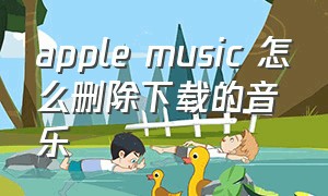 apple music 怎么删除下载的音乐