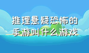 推理悬疑恐怖的手游叫什么游戏