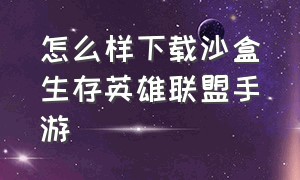 怎么样下载沙盒生存英雄联盟手游