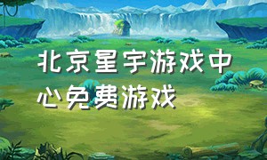 北京星宇游戏中心免费游戏