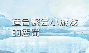 适合聚会小游戏的惩罚