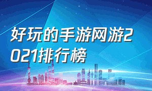 好玩的手游网游2021排行榜