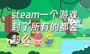 steam一个游戏封了所有的都会封么