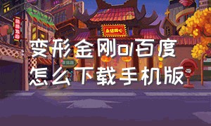 变形金刚ol百度怎么下载手机版