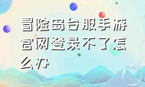 冒险岛台服手游官网登录不了怎么办