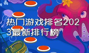 热门游戏排名2023最新排行榜