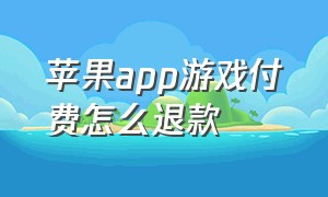 苹果app游戏付费怎么退款