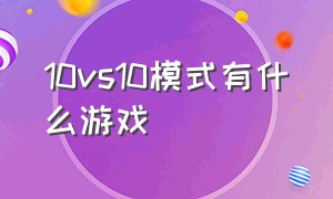 10vs10模式有什么游戏